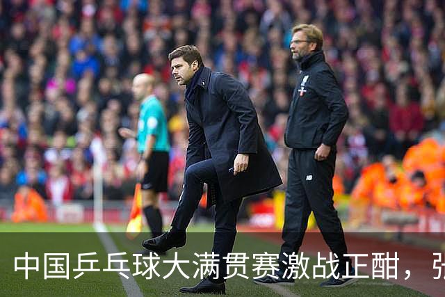中国乒乓球大满贯赛激战正酣，张本智和惊天逆转，梁靖崑等选手顺利晋级